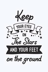 Keep Your Eyes On The Stars And Your Feet On The Ground