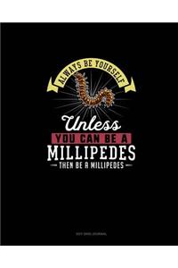 Always Be Yourself Unless You Can Be A Millipedes Then Be A Millipedes