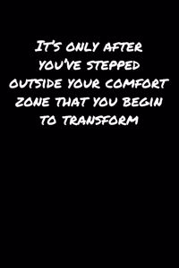 It's Only After You've Stepped Outside Your Comfort Zone That You Begin To Transform
