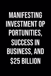 Manifesting Investment Opportunities Success In Business And 25 Billion