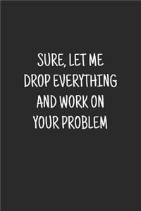 Sure, Let Me Drop Everything and Work On Your Problem