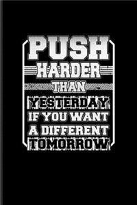 Push Harder Than Yesterday If You Want A Different Tomorrow