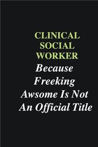 Clinical Social Worker Because Freeking Awsome is Not An Official Title