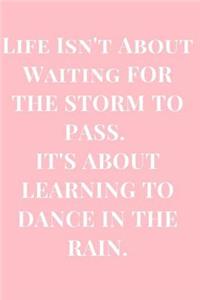 Life Isn't about Waiting for the Storm to Pass. It's about Learning to Dance in the Rain.