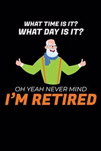 What Time is it? What Day is it? Oh Yeah Never Mind I'm Retired!: 6x9 Funny Dot Grid Composition Notebook for People in Retirement