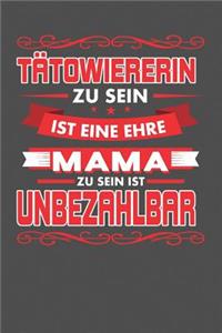 Tätowiererin Zu Sein Ist Eine Ehre - Mama Zu Sein Ist Unbezahlbar
