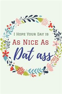 I Hope Your Day is As Nice As Dat Ass