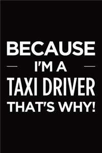 Because I'm a taxi driver that's why
