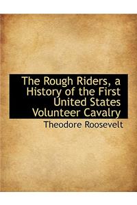 The Rough Riders, a History of the First United States Volunteer Cavalry