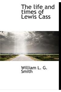 The Life and Times of Lewis Cass