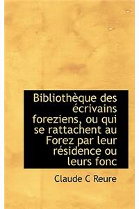 Biblioth Que Des Crivains Foreziens, Ou Qui Se Rattachent Au Forez Par Leur R Sidence Ou Leurs Fonc
