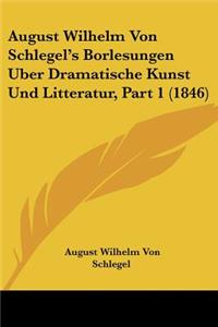 August Wilhelm Von Schlegel's Borlesungen Uber Dramatische Kunst Und Litteratur, Part 1 (1846)