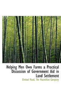 Helping Men Own Farms a Practical Discussion of Government Aid in Land Settlement