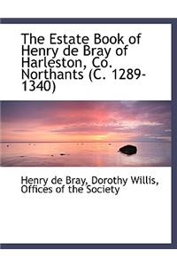 The Estate Book of Henry de Bray of Harleston, Co. Northants (C. 1289-1340)