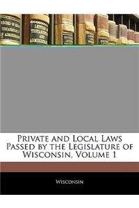 Private and Local Laws Passed by the Legislature of Wisconsin, Volume 1