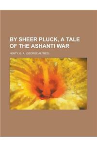 By Sheer Pluck, a Tale of the Ashanti War