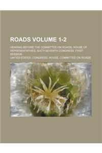 Roads Volume 1-2; Hearing Before the Committee on Roads, House of Representatives, Sixty-Seventh Congress, First Session