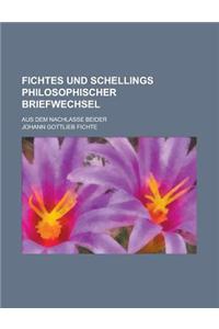 Fichtes Und Schellings Philosophischer Briefwechsel; Aus Dem Nachlasse Beider
