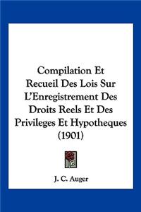 Compilation Et Recueil Des Lois Sur L'Enregistrement Des Droits Reels Et Des Privileges Et Hypotheques (1901)