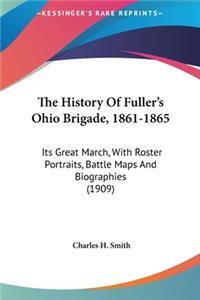 History Of Fuller's Ohio Brigade, 1861-1865: Its Great March, With Roster Portraits, Battle Maps And Biographies (1909)