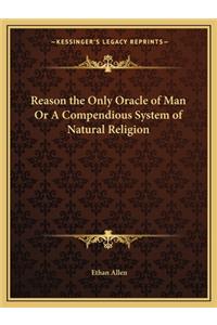 Reason the Only Oracle of Man or a Compendious System of Natural Religion