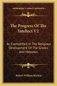 Progress of the Intellect V2: As Exemplified in the Religious Development of the Greeks and Hebrews