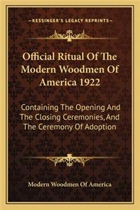 Official Ritual of the Modern Woodmen of America 1922: Containing the Opening and the Closing Ceremonies, and the Ceremony of Adoption