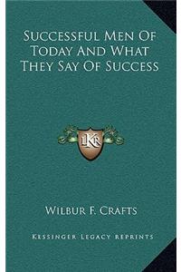 Successful Men of Today and What They Say of Success