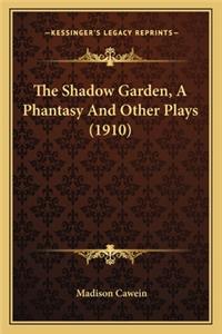 Shadow Garden, a Phantasy and Other Plays (1910) the Shadow Garden, a Phantasy and Other Plays (1910)