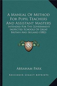 Manual of Method for Pupil Teachers and Assistant Masters