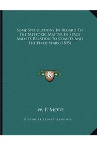 Some Speculations In Regard To The Meteoric Matter In Space And Its Relation To Comets And The Fixed Stars (1895)