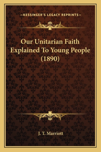 Our Unitarian Faith Explained To Young People (1890)