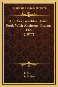 The Ark Israelites Hymn Book With Anthems, Psalms, Etc. (1877)