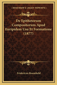 De Epithetorum Compositorum Apud Euripidem Usu Et Formatione (1877)