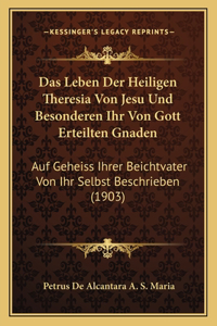 Leben Der Heiligen Theresia Von Jesu Und Besonderen Ihr Von Gott Erteilten Gnaden