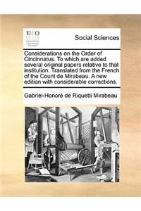 Considerations on the Order of Cincinnatus. to Which Are Added Several Original Papers Relative to That Institution. Translated from the French of the Count de Mirabeau. a New Edition with Considerable Corrections.