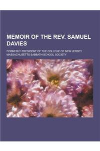 Memoir of the REV. Samuel Davies; Formerly President of the College of New Jersey