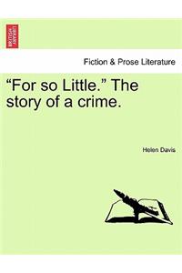 For So Little. the Story of a Crime.