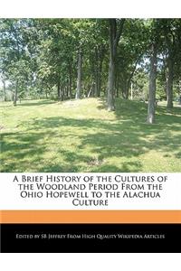 A Brief History of the Cultures of the Woodland Period from the Ohio Hopewell to the Alachua Culture