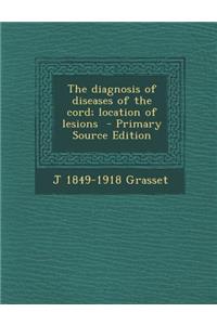 The Diagnosis of Diseases of the Cord; Location of Lesions