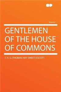 Gentlemen of the House of Commons Volume 1