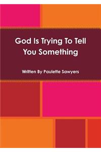 God Is Trying To Tell You Something