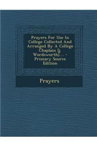 Prayers for Use in College Collected and Arranged by a College Chaplain [J. Wordsworth]....