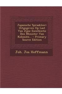 Japansche Spraakleer: Uitgegeven Op Last Van Zijne Excellentie Den Minister Van Kolonien... - Primary Source Edition