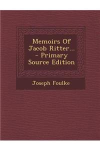 Memoirs of Jacob Ritter... - Primary Source Edition