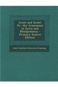 Aram and Israel: Or, the Aramaeans in Syria and Mesopotamia