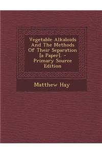 Vegetable Alkaloids and the Methods of Their Separation [A Paper]. - Primary Source Edition