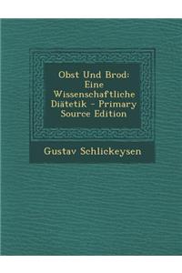 Obst Und Brod: Eine Wissenschaftliche Diatetik - Primary Source Edition