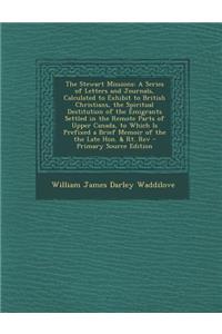 The Stewart Missions: A Series of Letters and Journals, Calculated to Exhibit to British Christians, the Spiritual Destitution of the Emigra