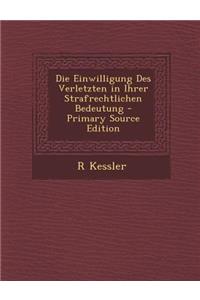 Die Einwilligung Des Verletzten in Ihrer Strafrechtlichen Bedeutung - Primary Source Edition